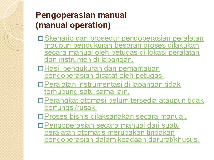 Pengoperasian manual (manual operation) � Skenario dan prosedur pengoperasian peralatan maupun pengukuran besaran proses