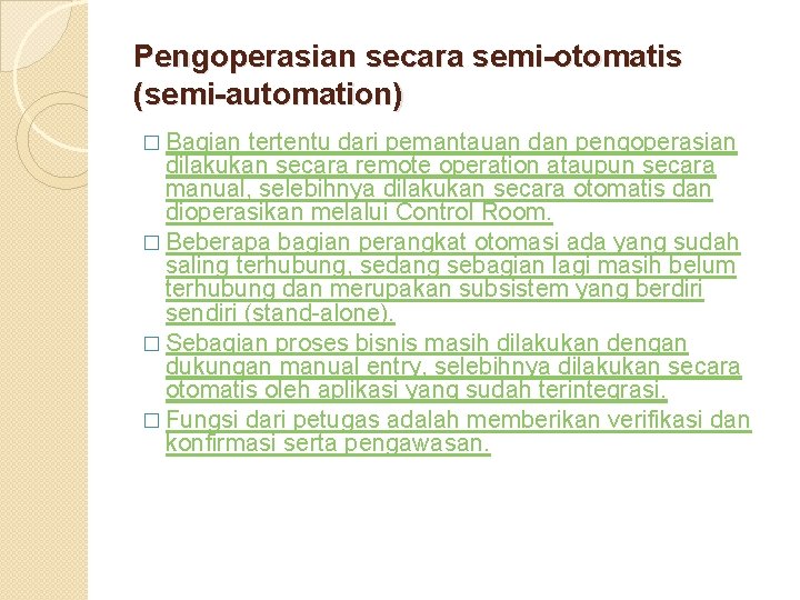 Pengoperasian secara semi-otomatis (semi-automation) � Bagian tertentu dari pemantauan dan pengoperasian dilakukan secara remote