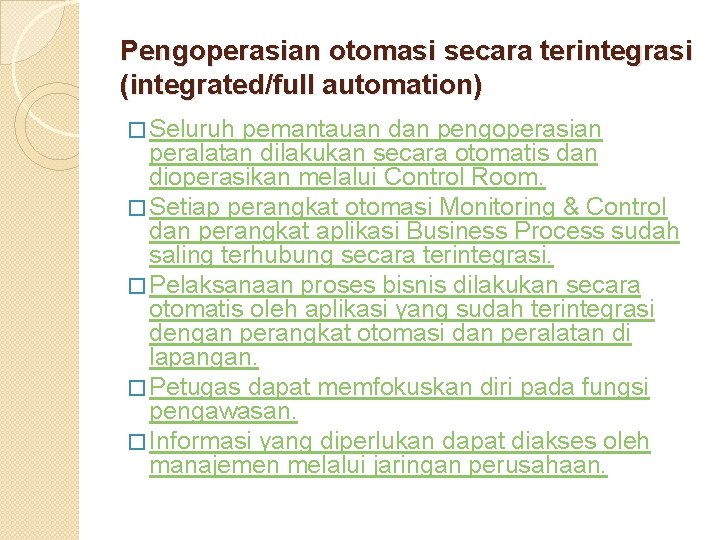 Pengoperasian otomasi secara terintegrasi (integrated/full automation) � Seluruh pemantauan dan pengoperasian peralatan dilakukan secara