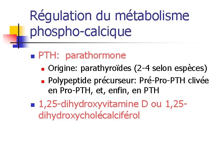 Régulation du métabolisme phospho-calcique n PTH: parathormone n n n Origine: parathyroïdes (2 -4