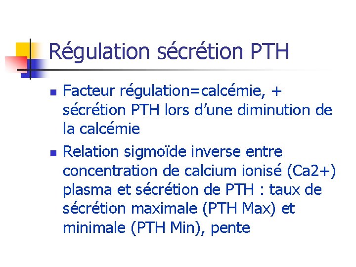 Régulation sécrétion PTH n n Facteur régulation=calcémie, + sécrétion PTH lors d’une diminution de