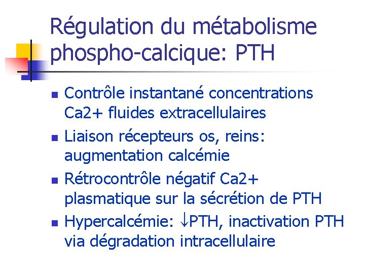 Régulation du métabolisme phospho-calcique: PTH n n Contrôle instantané concentrations Ca 2+ fluides extracellulaires