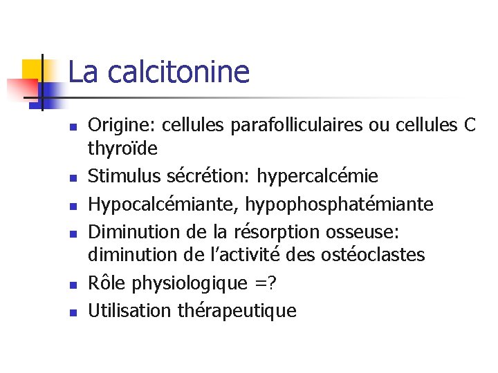 La calcitonine n n n Origine: cellules parafolliculaires ou cellules C thyroïde Stimulus sécrétion: