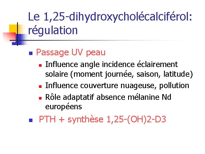 Le 1, 25 -dihydroxycholécalciférol: régulation n Passage UV peau n n Influence angle incidence