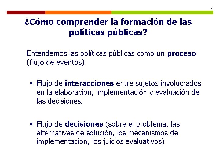 7 ¿Cómo comprender la formación de las políticas públicas? Entendemos las políticas públicas como