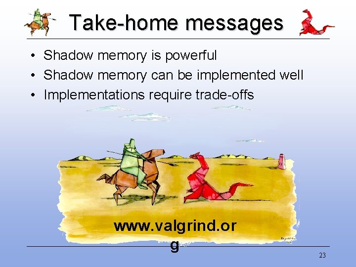 Take-home messages • Shadow memory is powerful • Shadow memory can be implemented well