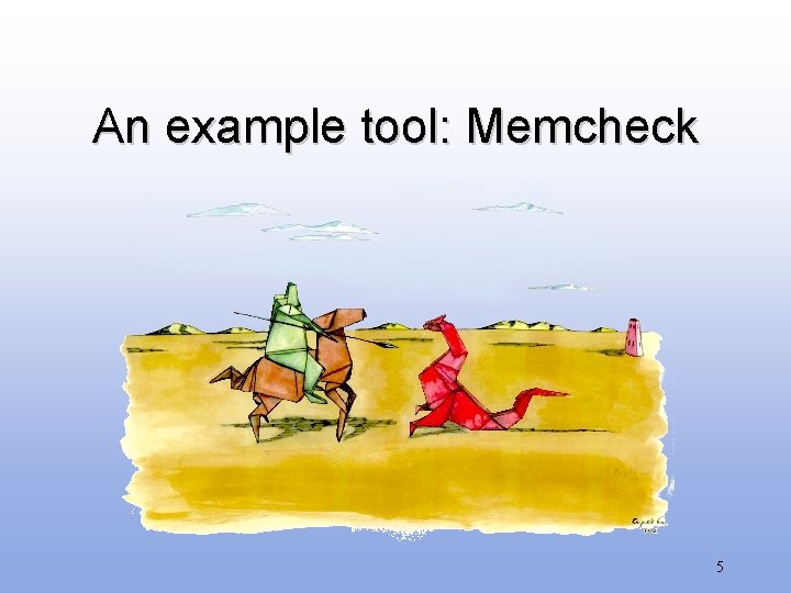 An example tool: Memcheck 5 