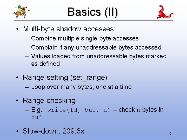 Basics (II) • Multi-byte shadow accesses: – Combine multiple single-byte accesses – Complain if