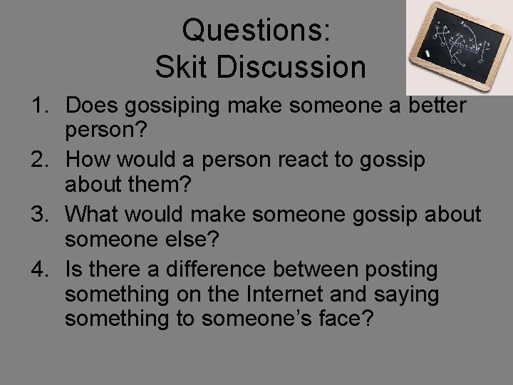 Questions: Skit Discussion 1. Does gossiping make someone a better person? 2. How would