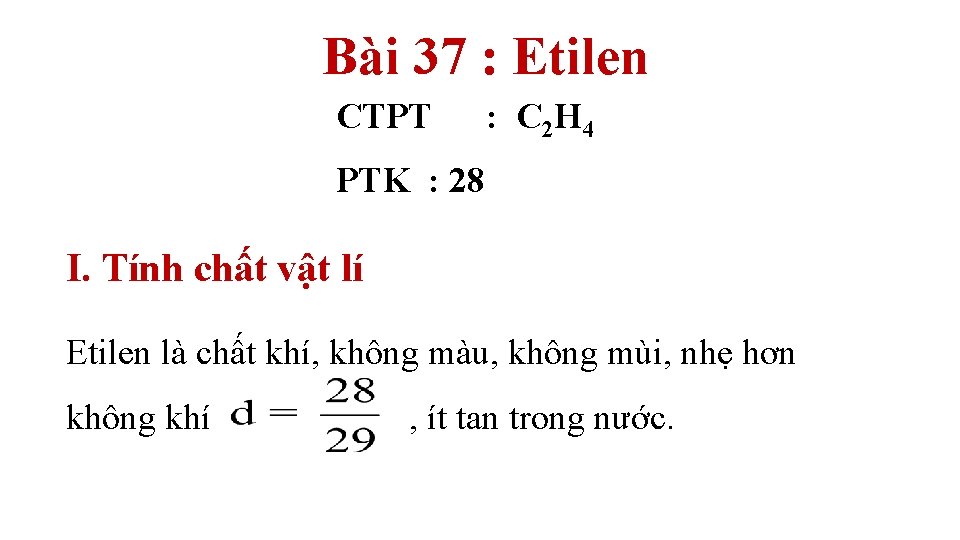 Bài 37 : Etilen CTPT : C 2 H 4 PTK : 28 I.