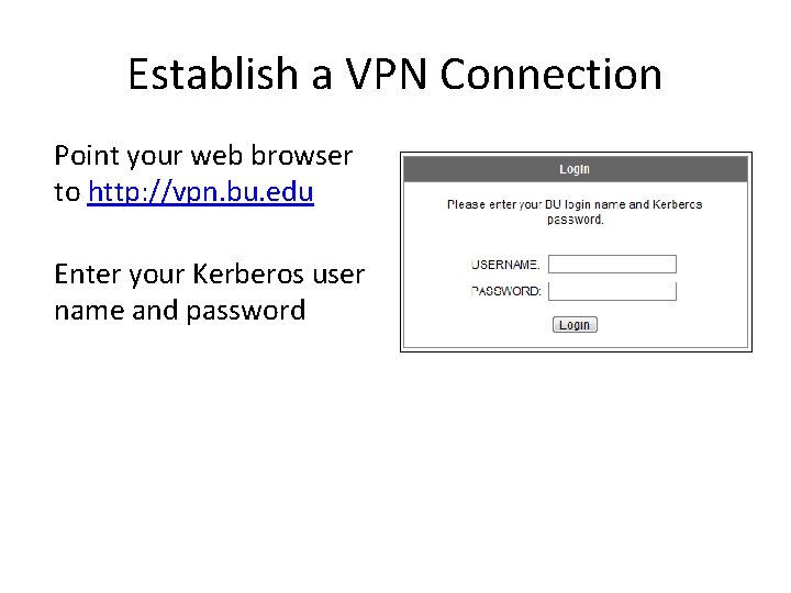 Establish a VPN Connection Point your web browser to http: //vpn. bu. edu Enter