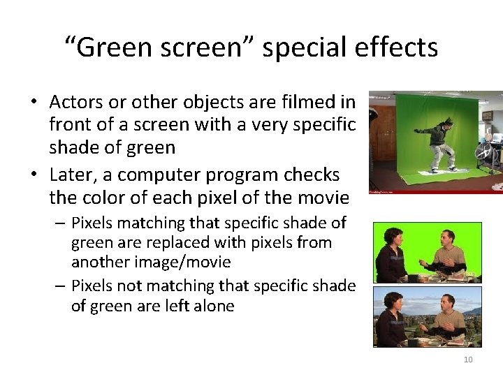 “Green screen” special effects • Actors or other objects are filmed in front of