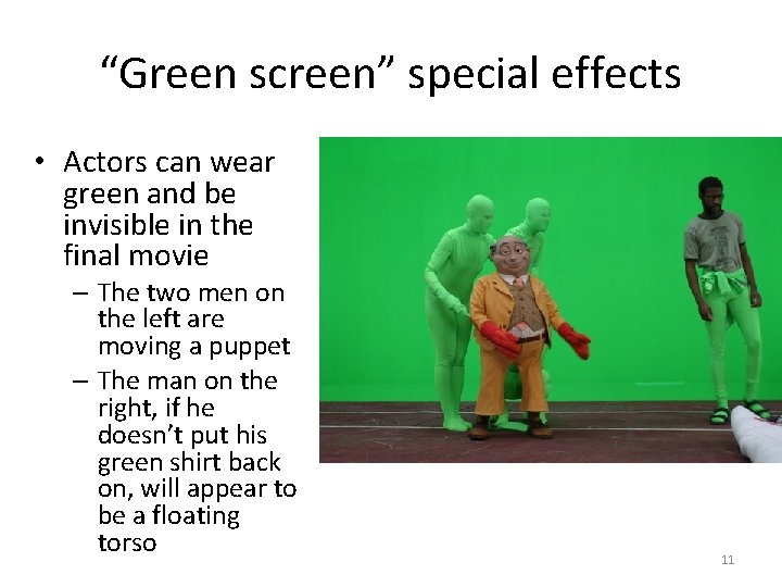 “Green screen” special effects • Actors can wear green and be invisible in the