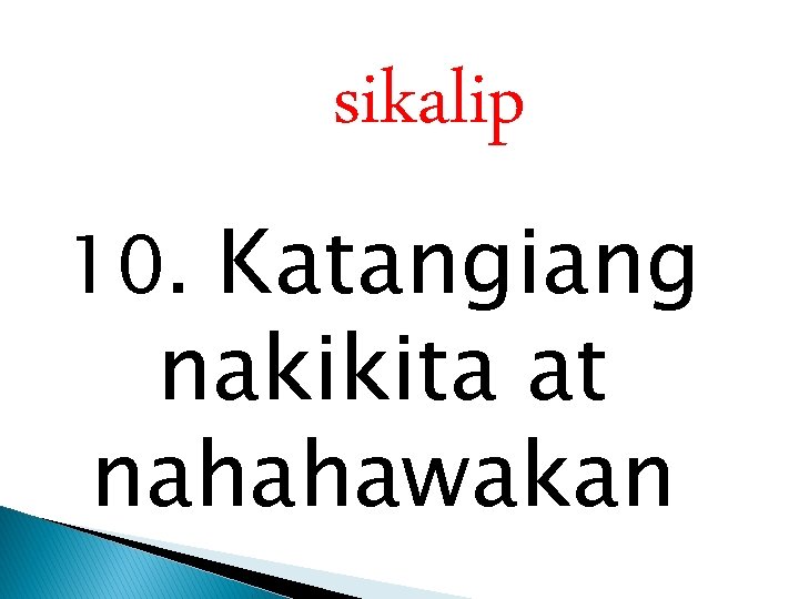 sikalip 10. Katangiang nakikita at nahahawakan 