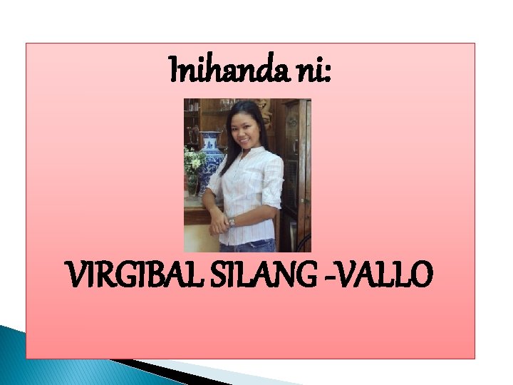 Inihanda ni: VIRGIBAL SILANG -VALLO 