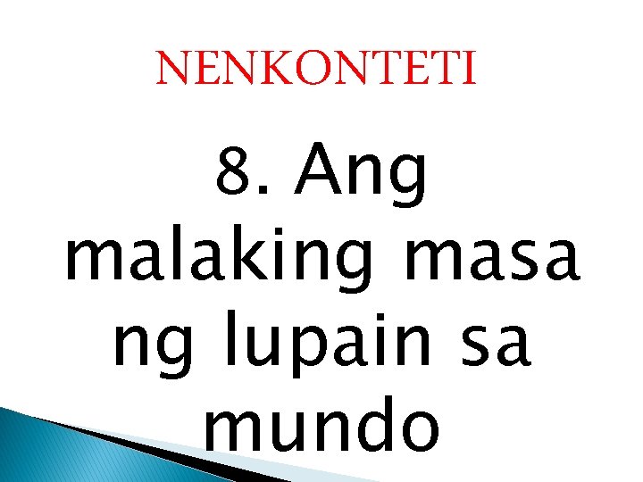 NENKONTETI 8. Ang malaking masa ng lupain sa mundo 