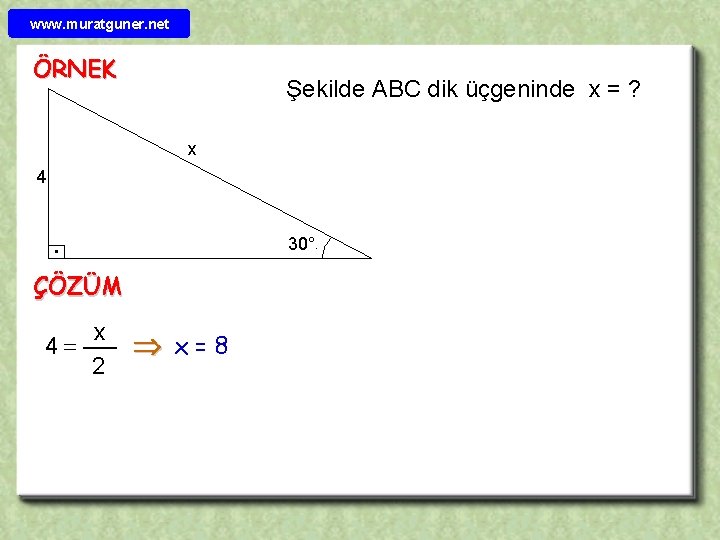 www. muratguner. net ÖRNEK Şekilde ABC dik üçgeninde x = ? x 4 30°