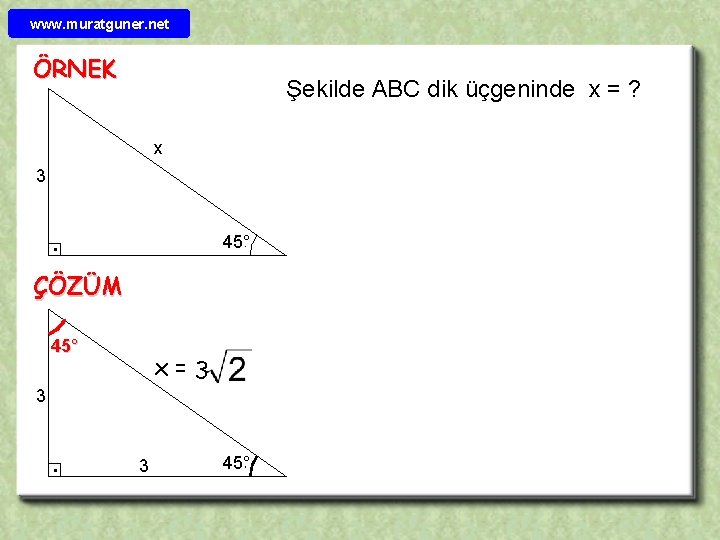 www. muratguner. net ÖRNEK Şekilde ABC dik üçgeninde x = ? x 3 45°