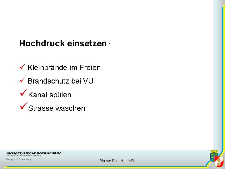 Hochdruck einsetzen : ü Kleinbrände im Freien ü Brandschutz bei VU üKanal spülen üStrasse