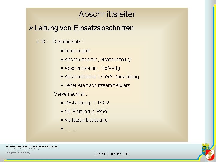 Abschnittsleiter ØLeitung von Einsatzabschnitten z. B. : Brandeinsatz : § Innenangriff § Abschnittsleiter „Strassenseitig“