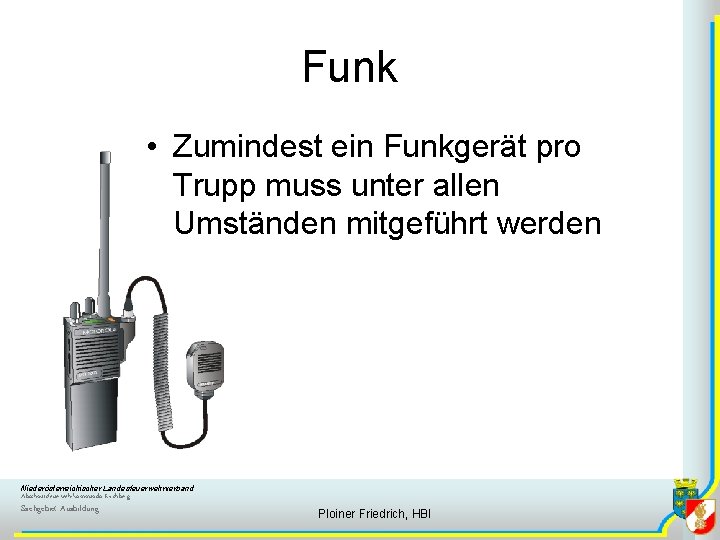 Funk • Zumindest ein Funkgerät pro Trupp muss unter allen Umständen mitgeführt werden Niederösterreichischer