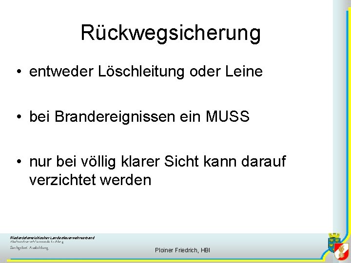Rückwegsicherung • entweder Löschleitung oder Leine • bei Brandereignissen ein MUSS • nur bei