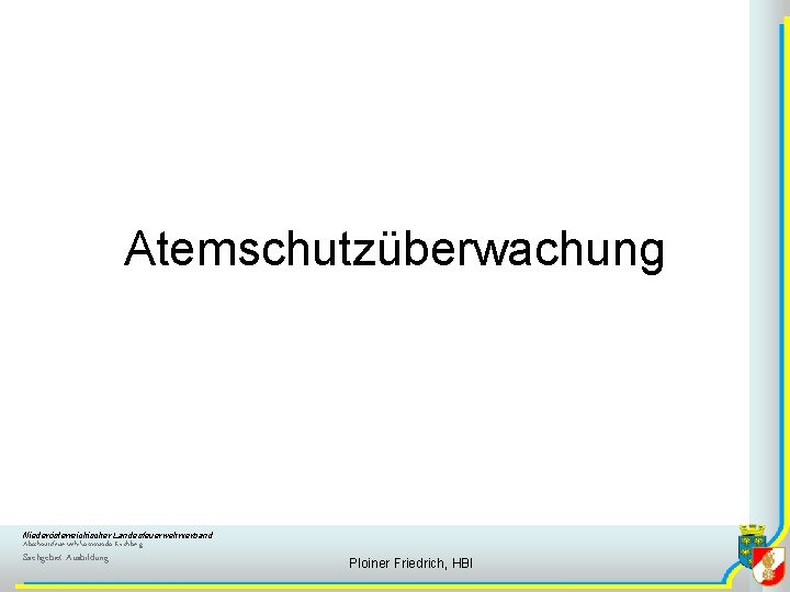 Atemschutzüberwachung Niederösterreichischer Landesfeuerwehrverband Abschnittsfeuerwehrkommando Kirchberg Sachgebiet Ausbildung Ploiner Friedrich, HBI 