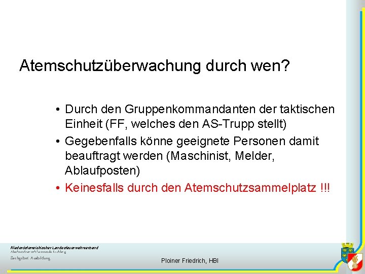 Atemschutzüberwachung durch wen? • Durch den Gruppenkommandanten der taktischen Einheit (FF, welches den AS-Trupp