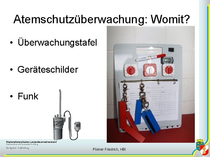 Atemschutzüberwachung: Womit? • Überwachungstafel • Geräteschilder • Funk Niederösterreichischer Landesfeuerwehrverband Abschnittsfeuerwehrkommando Kirchberg Sachgebiet Ausbildung