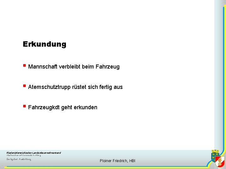 Erkundung § Mannschaft verbleibt beim Fahrzeug § Atemschutztrupp rüstet sich fertig aus § Fahrzeugkdt