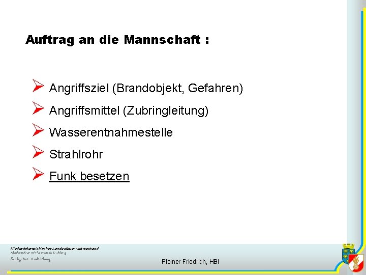 Auftrag an die Mannschaft : Ø Angriffsziel (Brandobjekt, Gefahren) Ø Angriffsmittel (Zubringleitung) Ø Wasserentnahmestelle