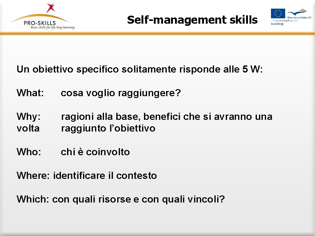 Self-management skills Un obiettivo specifico solitamente risponde alle 5 W: What: cosa voglio raggiungere?