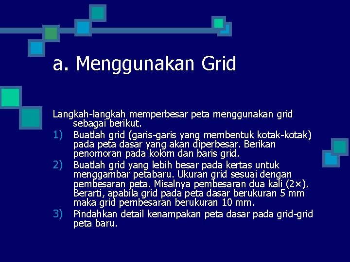 a. Menggunakan Grid Langkah-langkah memperbesar peta menggunakan grid sebagai berikut. 1) Buatlah grid (garis-garis