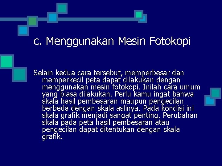 c. Menggunakan Mesin Fotokopi Selain kedua cara tersebut, memperbesar dan memperkecil peta dapat dilakukan