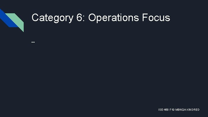 Category 6: Operations Focus -- ISE 468 F 19 MBNQA KINDRED 