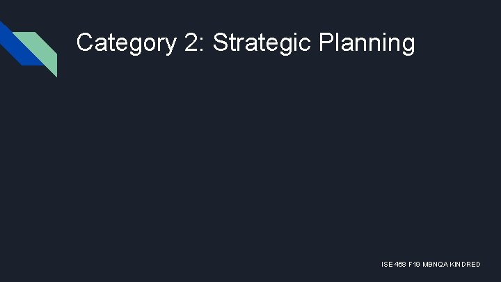 Category 2: Strategic Planning ISE 468 F 19 MBNQA KINDRED 