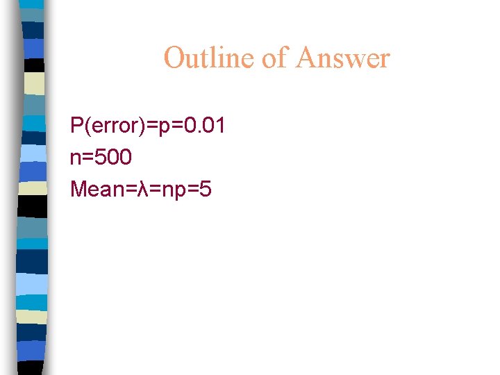 Outline of Answer P(error)=p=0. 01 n=500 Mean=λ=np=5 
