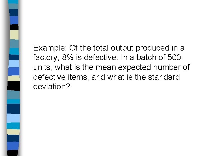 Example: Of the total output produced in a factory, 8% is defective. In a
