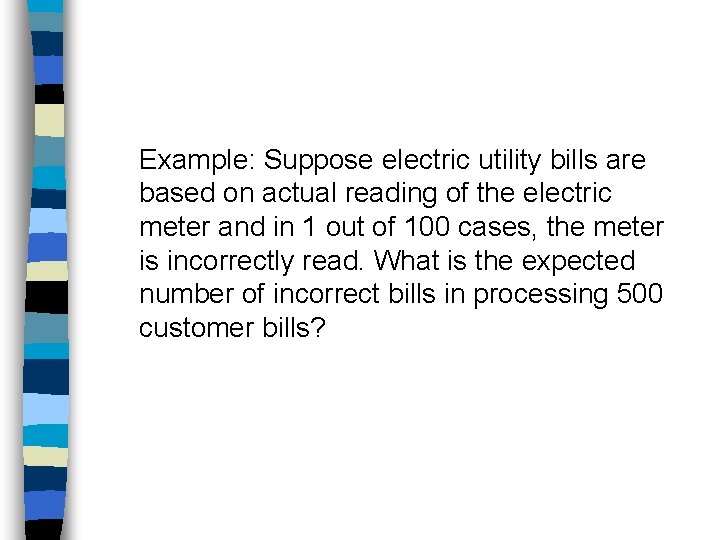 Example: Suppose electric utility bills are based on actual reading of the electric meter