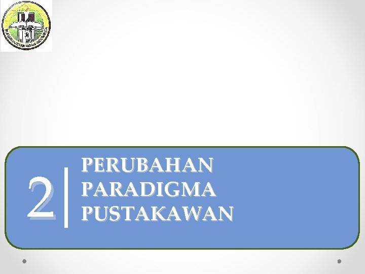 2 PERUBAHAN PARADIGMA PUSTAKAWAN 