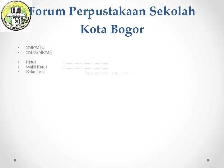 Forum Perpustakaan Sekolah Kota Bogor • • SMP/MTs SMA/SMK/MA • • • Ketua Wakil