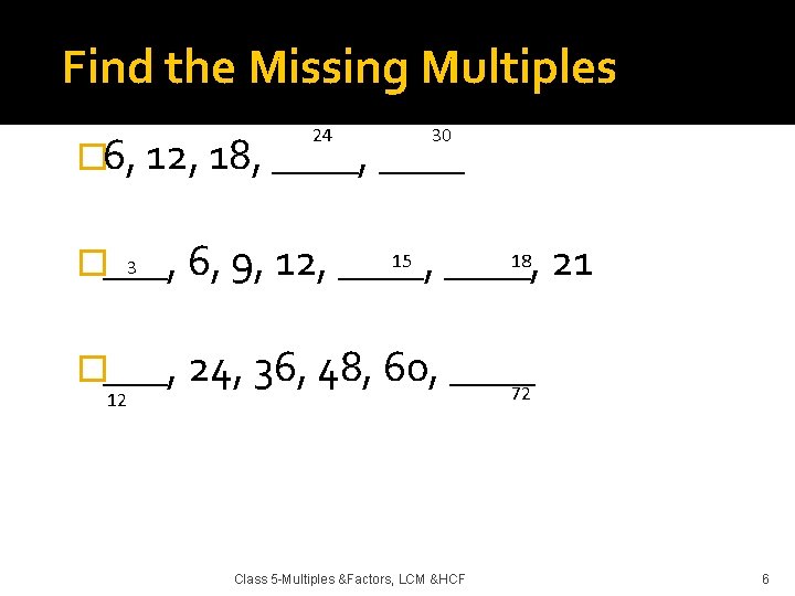 Find the Missing Multiples 24 30 � 6, 12, 18, ____ 15 18 3