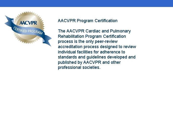 AACVPR Program Certification The AACVPR Cardiac and Pulmonary Rehabilitation Program Certification process is the