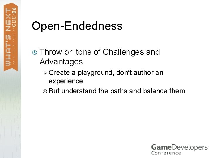 Open-Endedness > Throw on tons of Challenges and Advantages Create a playground, don’t author