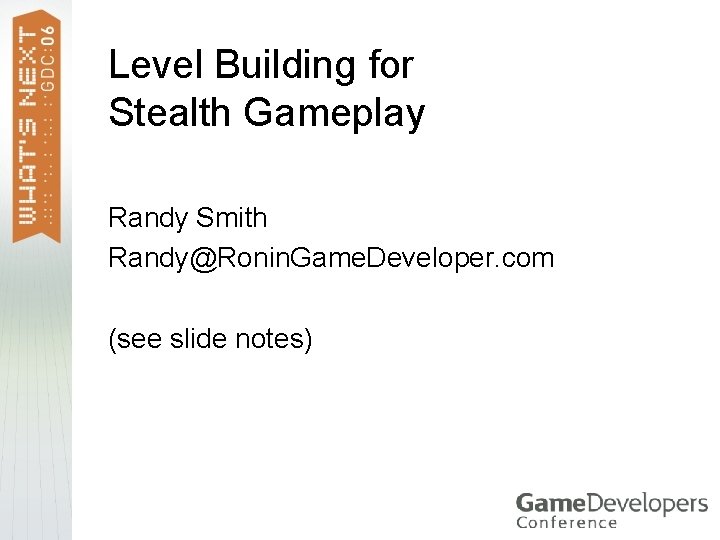 Level Building for Stealth Gameplay Randy Smith Randy@Ronin. Game. Developer. com (see slide notes)