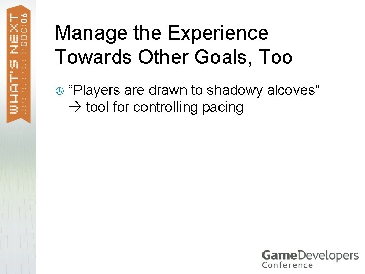 Manage the Experience Towards Other Goals, Too > “Players are drawn to shadowy alcoves”