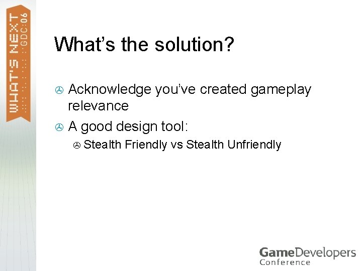 What’s the solution? Acknowledge you’ve created gameplay relevance > A good design tool: >