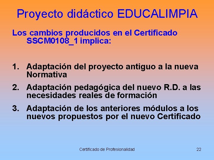 Proyecto didáctico EDUCALIMPIA Los cambios producidos en el Certificado SSCM 0108_1 implica: 1. Adaptación