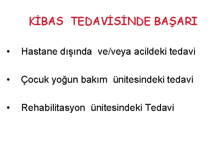 KİBAS TEDAVİSİNDE BAŞARI • Hastane dışında ve/veya acildeki tedavi • Çocuk yoğun bakım ünitesindeki