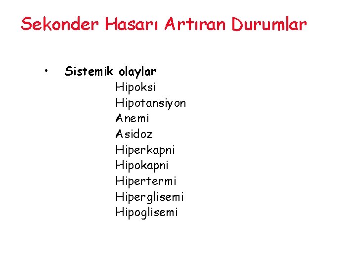 Sekonder Hasarı Artıran Durumlar • Sistemik olaylar Hipoksi Hipotansiyon Anemi Asidoz Hiperkapni Hipokapni Hipertermi